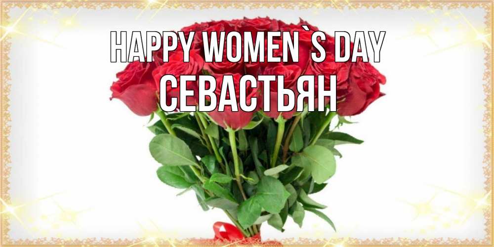 Greetings card с именем, Севастьян happy women`s day самый огромный букет для милых дам Greetings with text for free download 